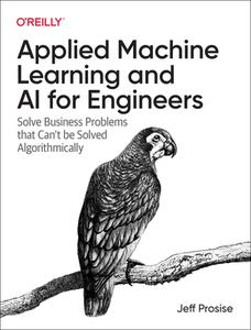 Applied Machine Learning and AI for Engineers: Solve Business Problems That Can't Be Solved Algorithmically di Jeff Prosise edito da OREILLY MEDIA