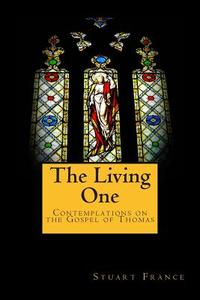 The Living One: Contemplations on the Gospel of Thomas di Stuart France edito da Createspace