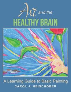 Art and the Healthy Brain di Carol J. Heischober edito da Balboa Press