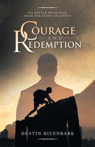 Courage And Redemption di Rivenbark Dustin Rivenbark edito da Iuniverse