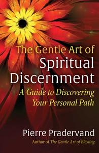 The Gentle Art of Spiritual Discernment: A Guide to Discovering Your Personal Path di Pierre Pradervand edito da DESTINY BOOKS