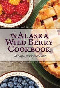 The Alaska Wild Berry Cookbook: 275 Recipes from the Far North di Alaska Northwest Books edito da Alaska Northwest Books