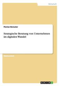Strategische Beratung von Unternehmen im digitalen Wandel di Florian Bereuter edito da GRIN Publishing