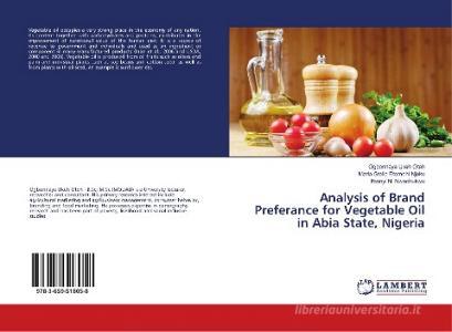Analysis of Brand Preferance for Vegetable Oil in Abia State, Nigeria di Ogbonnaya Ukeh Oteh, Maria-Stella Etomchi Njoku, Ifeanyi N. Nwachukwu edito da LAP Lambert Academic Publishing