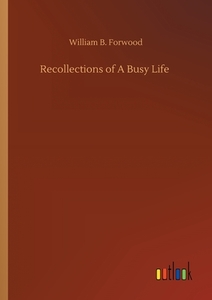 Recollections of A Busy Life di William B. Forwood edito da Outlook Verlag