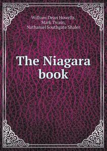The Niagara Book di Mark Twain, William Dean Howells, Nathaniel Southgate Shaler edito da Book On Demand Ltd.
