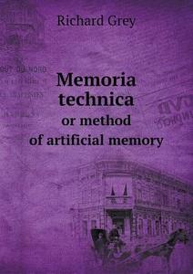 Memoria Technica Or Method Of Artificial Memory di Richard Grey edito da Book On Demand Ltd.