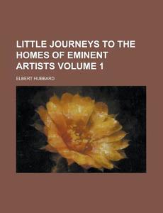 Little Journeys To The Homes Of Eminent Artists (1902) di Elbert Hubbard edito da General Books Llc