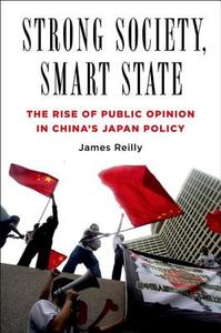 Strong Society, Smart State - The Rise of Public Opinion in China′s Japan Policy di James Reilly edito da Columbia University Press