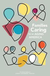 Families Caring for an Aging America di National Academies Of Sciences Engineeri, Health And Medicine Division, Board On Health Care Services edito da NATL ACADEMY PR