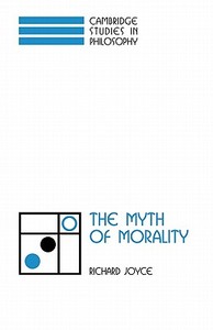 The Myth of Morality di Richard Joyce edito da Cambridge University Press