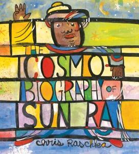 The Cosmobiography of Sun Ra: The Sound of Joy Is Enlightening di Chris Raschka edito da CANDLEWICK BOOKS