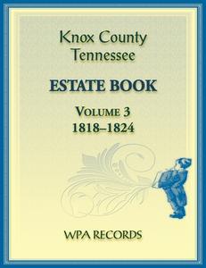 Knox County, Tennessee Estate Book 3, 1818-1824 di Wpa Records edito da Heritage Books