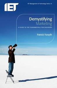 Demystifying Marketing: A Guide to the Fundamentals for Engineers di Patrick Forsyth edito da INSTITUTION OF ENGINEERING & T