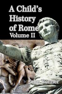 A Child's History Of Rome Volume II di John Bonner edito da Blurb