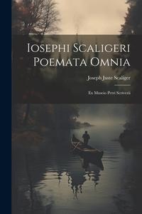 Iosephi Scaligeri Poemata Omnia: Ex Museio Petri Scriverii di Joseph Juste Scaliger edito da LEGARE STREET PR