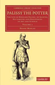 Palissy the Potter - Volume 1 di Henry Morley edito da Cambridge University Press