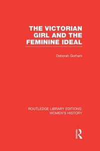 The Victorian Girl and the Feminine Ideal di Deborah Gorham edito da ROUTLEDGE