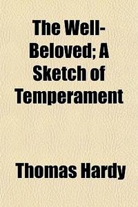 The Well-beloved; A Sketch Of Temperamen di Thomas Hardy edito da General Books