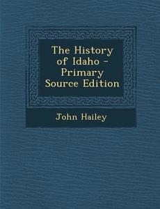 The History of Idaho di John Hailey edito da Nabu Press