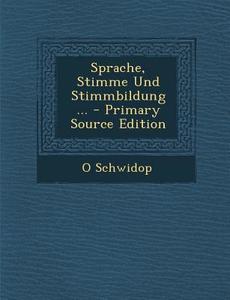 Sprache, Stimme Und Stimmbildung ... di O. Schwidop edito da Nabu Press