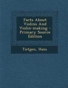 Facts about Violins and Violin-Making di Tietgen Hans edito da Nabu Press