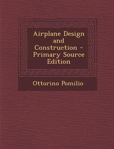 Airplane Design and Construction di Ottorino Pomilio edito da Nabu Press