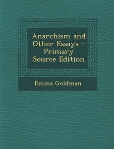 Anarchism and Other Essays - Primary Source Edition di Emma Goldman edito da Nabu Press