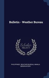 Bulletin - Weather Bureau di Philippines. Weather Bureau, Manila Observatory edito da Sagwan Press