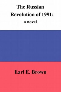The Russian Revolution Of 1991 di Earl E Brown edito da Independent Publisher
