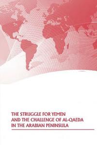 The Struggle for Yemen and the Challenge of Al-Qaeda in the Arabian Peninsula di Strategic Studies Institute edito da Createspace