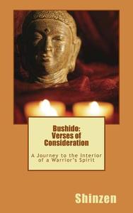 Bushido: Verses of Consideration: A Journey to the Interior of a Warrior's Spirit di Shinzen edito da Createspace