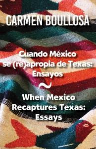 Cuando Mexico Se (Re)Apropia de Texas / When Mexico Recaptures Texas: Ensayos / Essays di Carmen Boullosa edito da ARTE PUBLICO PR