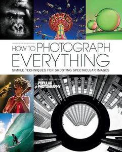 How To Photograph Everything (popular Photography) di The Editors of Popular Photography edito da Weldon Owen, Incorporated