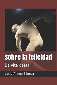 SPA-SOBRE LA FELICIDAD DE VITA di Lucio Anneo Seneca edito da INDEPENDENTLY PUBLISHED
