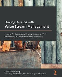 Driving DevOps With Value Stream Management di Cecil 'Gary' Rupp, Helen Beal edito da Packt Publishing Limited