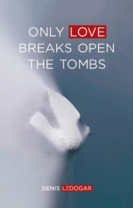 Only Love Breaks Open the Tombs di Denis Ledogar edito da VERITAS
