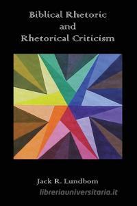 Biblical Rhetoric and Rhetorical Criticism di Jack R. Lundbom edito da Sheffield Phoenix Press Ltd