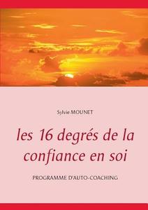 Les 16 degrés de la confiance en soi - Programme d'auto-coaching di Sylvie Mounet edito da Books on Demand