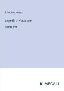 Legends of Vancouver di E. Pauline Johnson edito da Megali Verlag