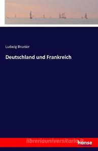 Deutschland und Frankreich di Ludwig Brunier edito da hansebooks