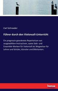 Führer durch den Violoncell-Unterricht di Carl Schroeder edito da hansebooks