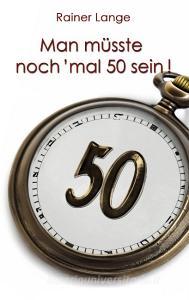 Man müsste noch 'mal 50 sein! di Rainer Lange edito da Books on Demand