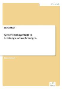 Wissensmanagement in Beratungsunternehmungen di Stefan Hoch edito da Diplom.de