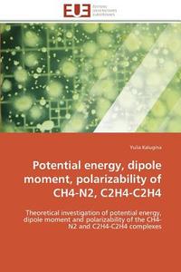 Potential energy, dipole moment, polarizability of CH4-N2, C2H4-C2H4 di Yulia Kalugina edito da Editions universitaires europeennes EUE