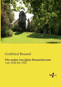 Die ersten 1oo Jahre Bremerhavens di Gottfried Beussel edito da Vero Verlag