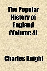 The Popular History Of England (volume 4) di Charles Knight edito da General Books Llc