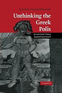Unthinking the Greek Polis di Kostas Vlassopoulos edito da Cambridge University Press