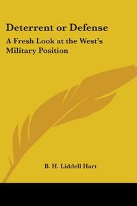 Deterrent or Defense: A Fresh Look at the West's Military Position di B. H. Liddell Hart edito da Kessinger Publishing