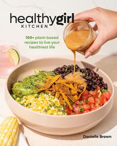 Healthygirl Kitchen: 100+ Plant-Based Recipes to Live Your Healthiest Life di Danielle Brown edito da ALPHA BOOKS